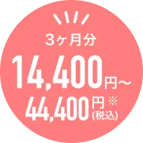 3ヶ月分14,400円〜44,400円(税込)