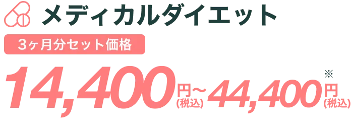 メディカルダイエット 3ヶ月分セット価格 14,400円〜(税込) 44,400円(税込) ※